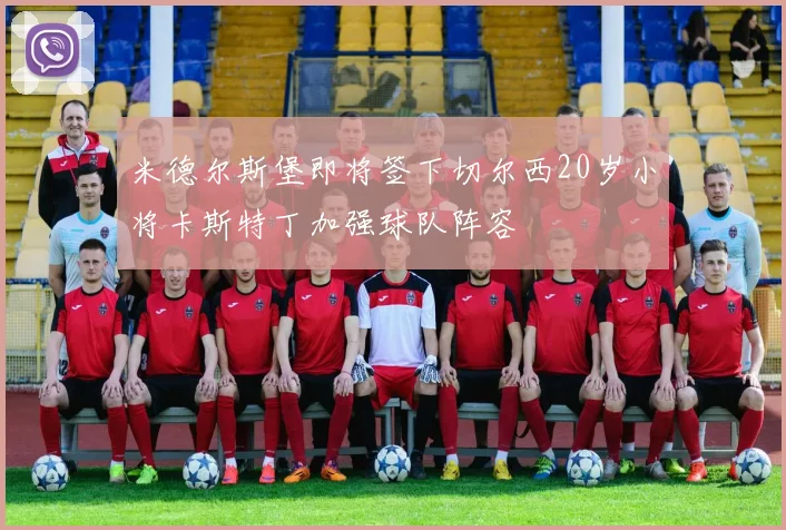 米德尔斯堡即将签下切尔西20岁小将卡斯特丁加强球队阵容